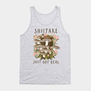 Shiitake Just Got Real - Fun Mushroom Art Tank Top